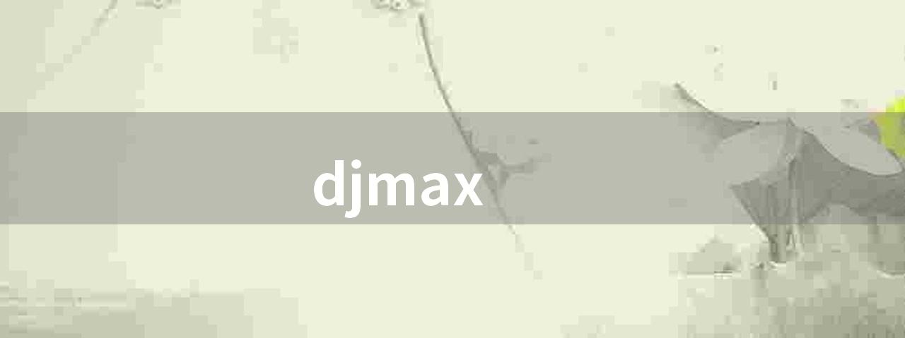 djmax(向系列十周年致敬《 dj max ：致敬》公布)