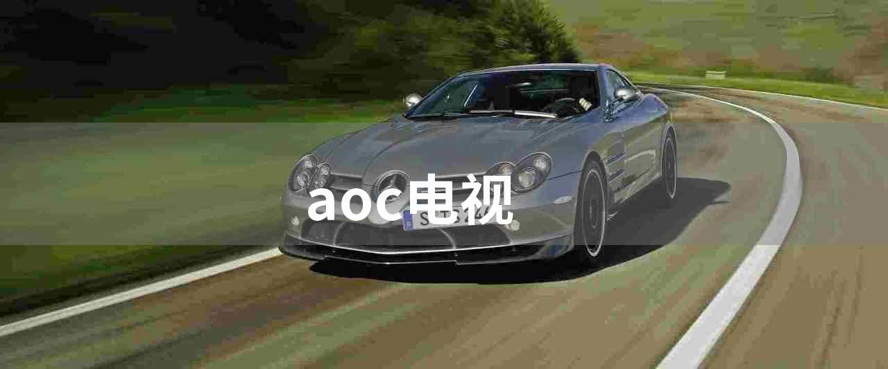 aoc电视(aoc tv to focus on consumer)